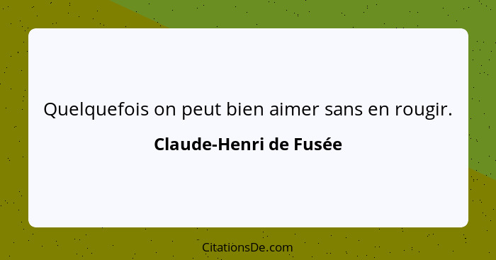 Quelquefois on peut bien aimer sans en rougir.... - Claude-Henri de Fusée