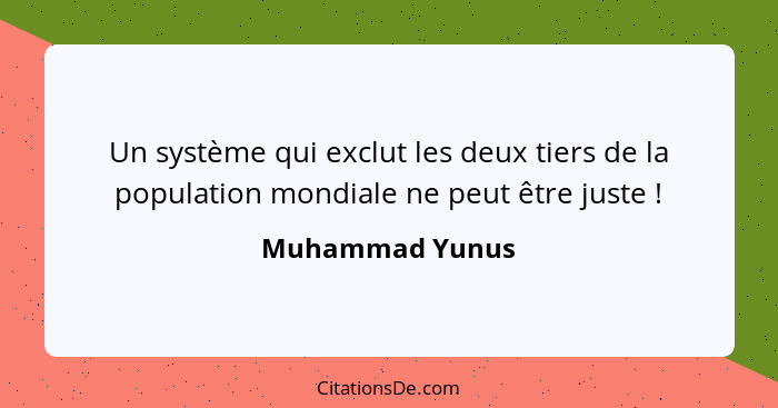 Un système qui exclut les deux tiers de la population mondiale ne peut être juste !... - Muhammad Yunus