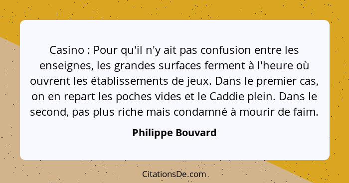 Casino : Pour qu'il n'y ait pas confusion entre les enseignes, les grandes surfaces ferment à l'heure où ouvrent les établisse... - Philippe Bouvard