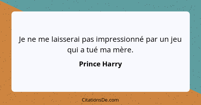 Je ne me laisserai pas impressionné par un jeu qui a tué ma mère.... - Prince Harry