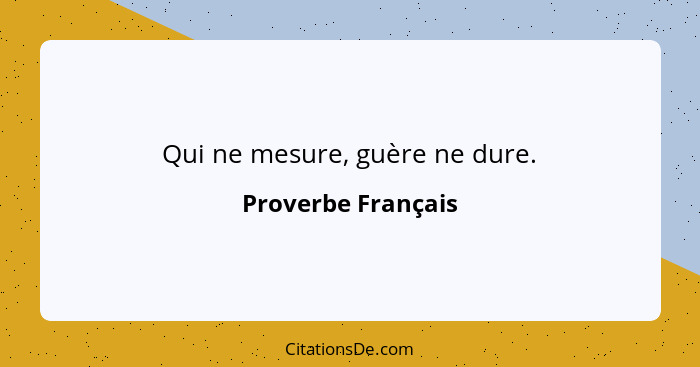 Qui ne mesure, guère ne dure.... - Proverbe Français