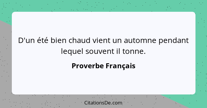 D'un été bien chaud vient un automne pendant lequel souvent il tonne.... - Proverbe Français