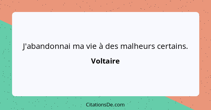 J'abandonnai ma vie à des malheurs certains.... - Voltaire