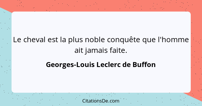 Le cheval est la plus noble conquête que l'homme ait jamais faite.... - Georges-Louis Leclerc de Buffon