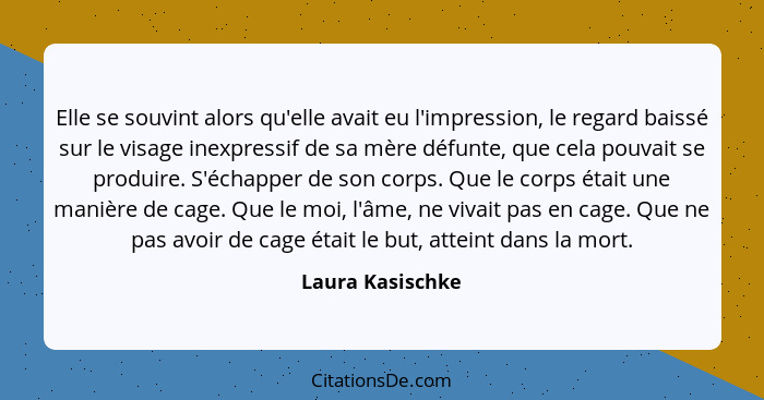 Elle se souvint alors qu'elle avait eu l'impression, le regard baissé sur le visage inexpressif de sa mère défunte, que cela pouvait... - Laura Kasischke