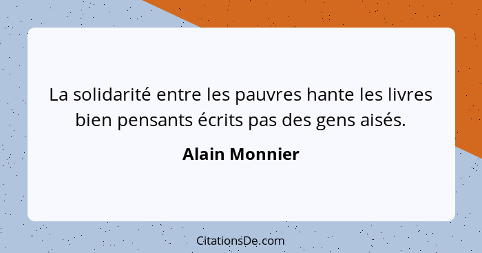 La solidarité entre les pauvres hante les livres bien pensants écrits pas des gens aisés.... - Alain Monnier