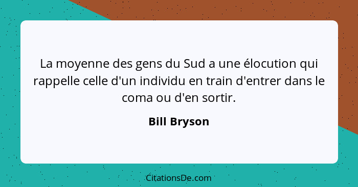 La moyenne des gens du Sud a une élocution qui rappelle celle d'un individu en train d'entrer dans le coma ou d'en sortir.... - Bill Bryson