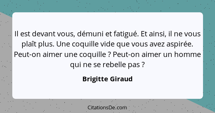 Il est devant vous, démuni et fatigué. Et ainsi, il ne vous plaît plus. Une coquille vide que vous avez aspirée. Peut-on aimer une c... - Brigitte Giraud