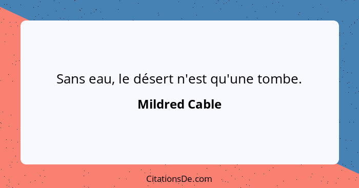 Sans eau, le désert n'est qu'une tombe.... - Mildred Cable