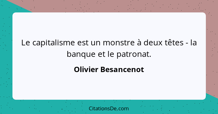 Le capitalisme est un monstre à deux têtes - la banque et le patronat.... - Olivier Besancenot