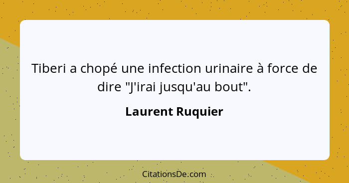 Tiberi a chopé une infection urinaire à force de dire "J'irai jusqu'au bout".... - Laurent Ruquier