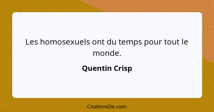 Les homosexuels ont du temps pour tout le monde.... - Quentin Crisp