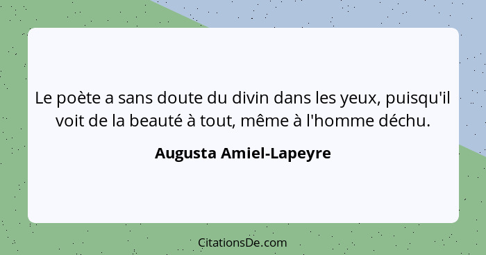 Le poète a sans doute du divin dans les yeux, puisqu'il voit de la beauté à tout, même à l'homme déchu.... - Augusta Amiel-Lapeyre