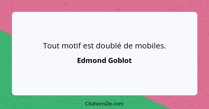 Tout motif est doublé de mobiles.... - Edmond Goblot