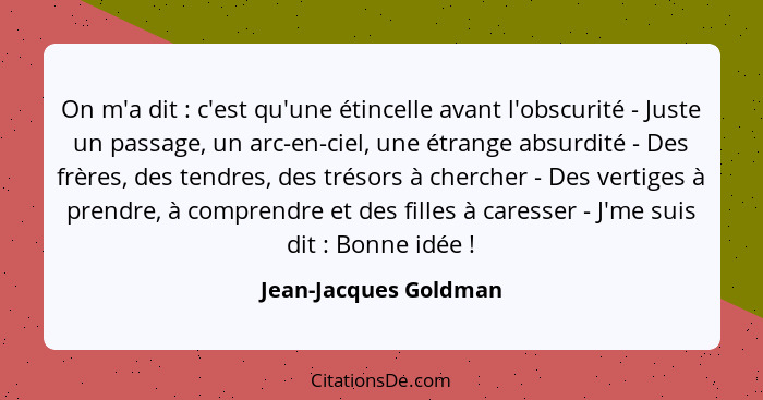 On m'a dit : c'est qu'une étincelle avant l'obscurité - Juste un passage, un arc-en-ciel, une étrange absurdité - Des frèr... - Jean-Jacques Goldman