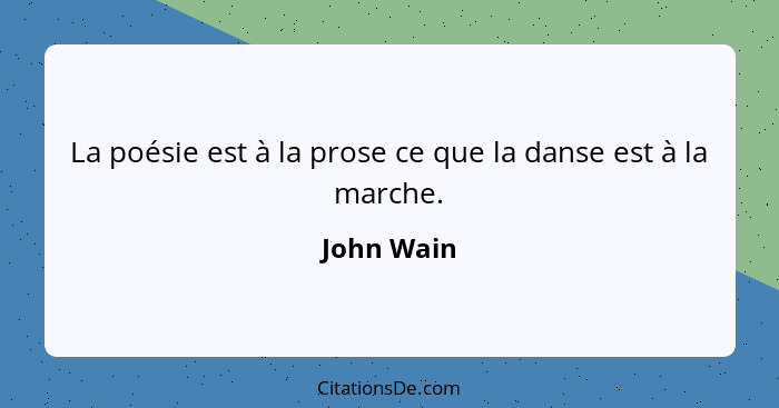 La poésie est à la prose ce que la danse est à la marche.... - John Wain