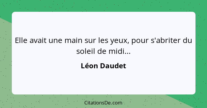 Elle avait une main sur les yeux, pour s'abriter du soleil de midi...... - Léon Daudet