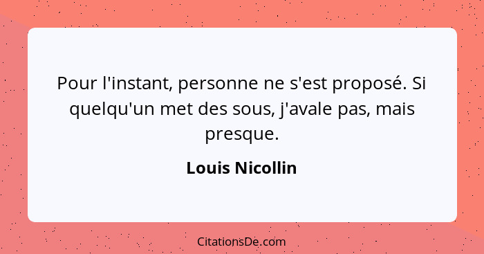 Pour l'instant, personne ne s'est proposé. Si quelqu'un met des sous, j'avale pas, mais presque.... - Louis Nicollin