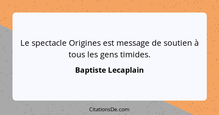 Le spectacle Origines est message de soutien à tous les gens timides.... - Baptiste Lecaplain