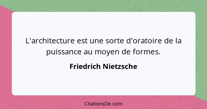 L'architecture est une sorte d'oratoire de la puissance au moyen de formes.... - Friedrich Nietzsche