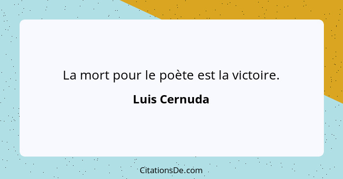 La mort pour le poète est la victoire.... - Luis Cernuda