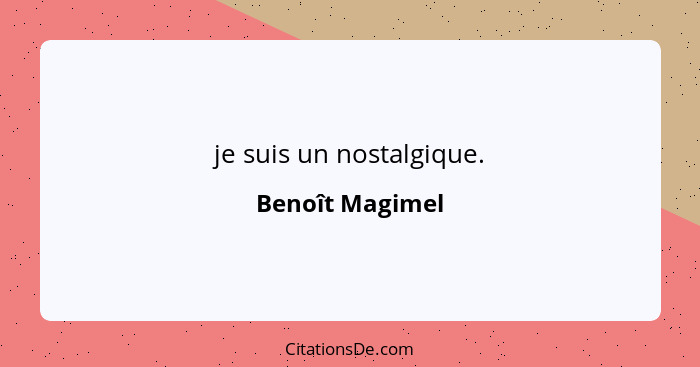je suis un nostalgique.... - Benoît Magimel