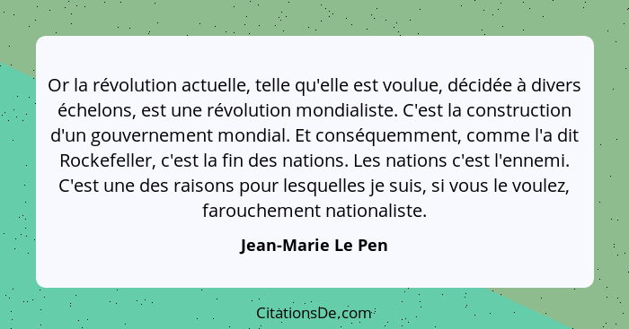 Or la révolution actuelle, telle qu'elle est voulue, décidée à divers échelons, est une révolution mondialiste. C'est la construct... - Jean-Marie Le Pen