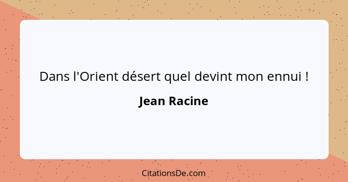 Dans l'Orient désert quel devint mon ennui !... - Jean Racine