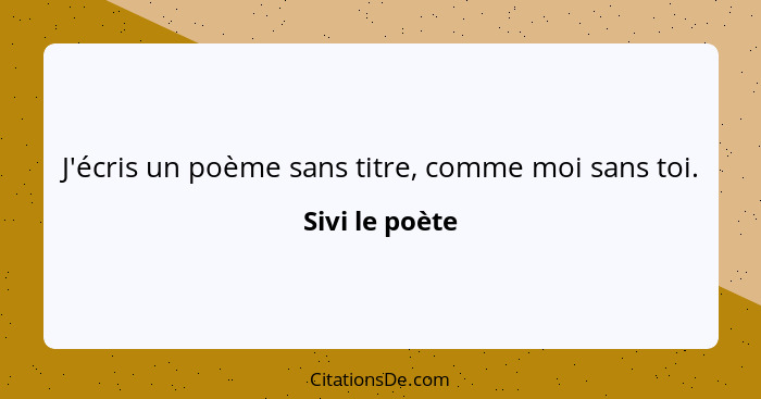 J'écris un poème sans titre, comme moi sans toi.... - Sivi le poète