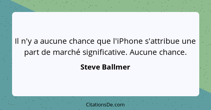 Il n'y a aucune chance que l'iPhone s'attribue une part de marché significative. Aucune chance.... - Steve Ballmer