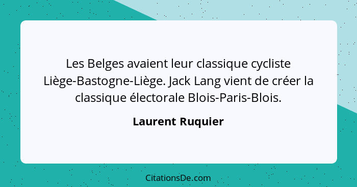 Les Belges avaient leur classique cycliste Liège-Bastogne-Liège. Jack Lang vient de créer la classique électorale Blois-Paris-Blois.... - Laurent Ruquier