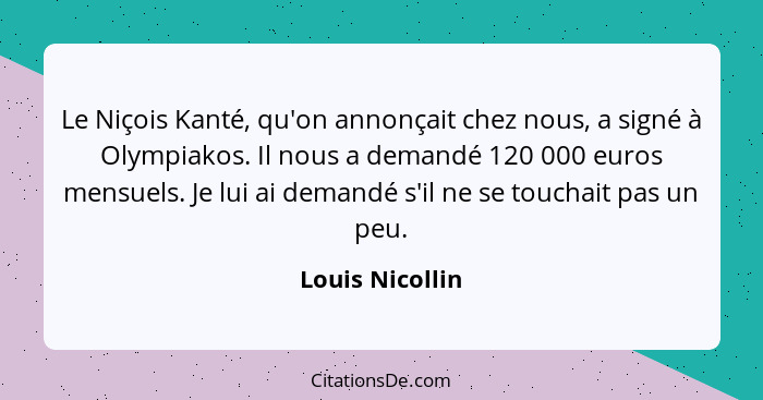 Le Niçois Kanté, qu'on annonçait chez nous, a signé à Olympiakos. Il nous a demandé 120 000 euros mensuels. Je lui ai demandé s'il ne... - Louis Nicollin