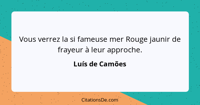 Vous verrez la si fameuse mer Rouge jaunir de frayeur à leur approche.... - Luís de Camões