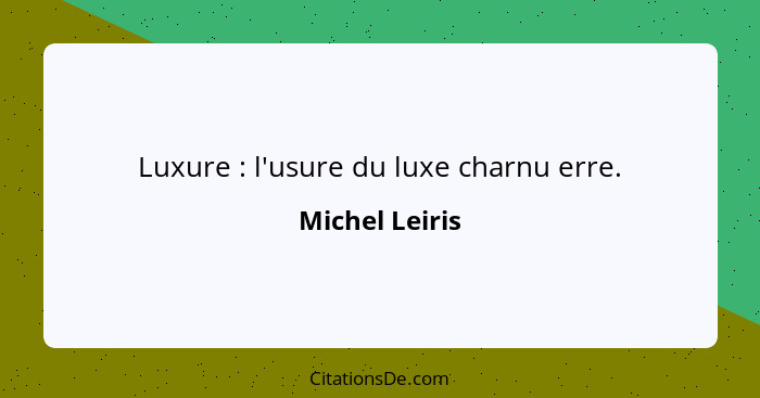 Luxure : l'usure du luxe charnu erre.... - Michel Leiris