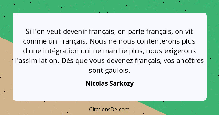 Si l'on veut devenir français, on parle français, on vit comme un Français. Nous ne nous contenterons plus d'une intégration qui ne... - Nicolas Sarkozy