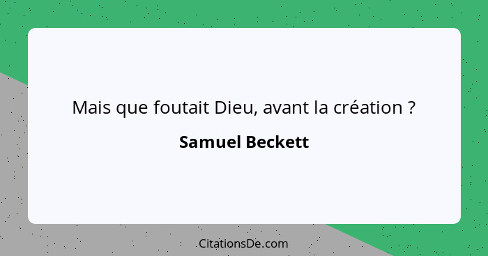 Mais que foutait Dieu, avant la création ?... - Samuel Beckett