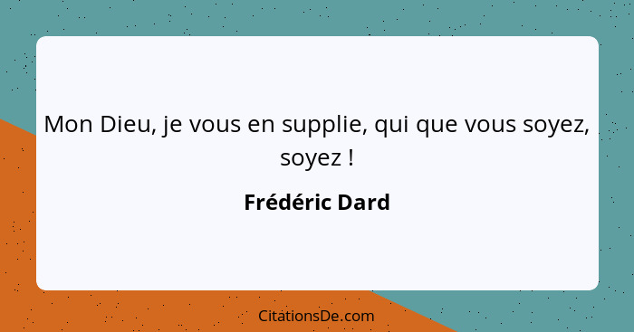 Mon Dieu, je vous en supplie, qui que vous soyez, soyez !... - Frédéric Dard