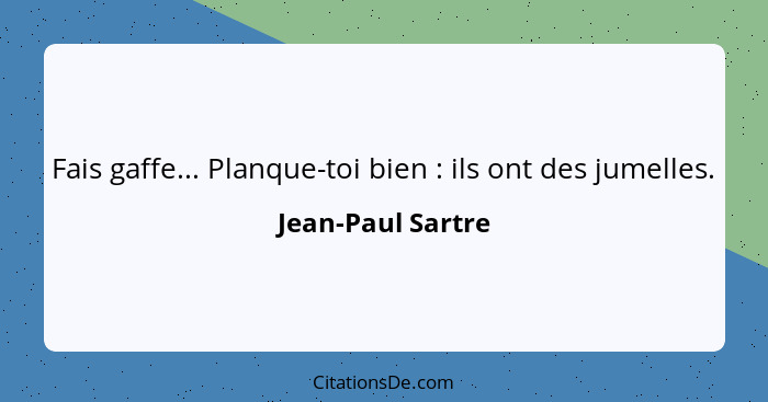 Fais gaffe... Planque-toi bien : ils ont des jumelles.... - Jean-Paul Sartre