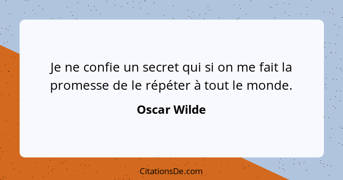 Je ne confie un secret qui si on me fait la promesse de le répéter à tout le monde.... - Oscar Wilde