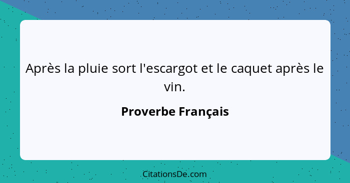 Après la pluie sort l'escargot et le caquet après le vin.... - Proverbe Français