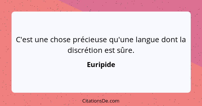 C'est une chose précieuse qu'une langue dont la discrétion est sûre.... - Euripide