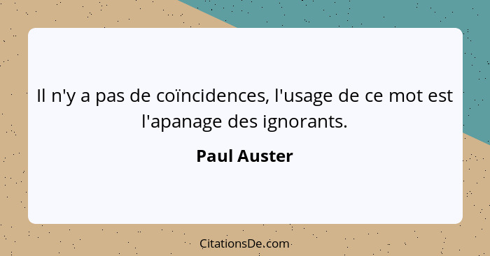 Il n'y a pas de coïncidences, l'usage de ce mot est l'apanage des ignorants.... - Paul Auster