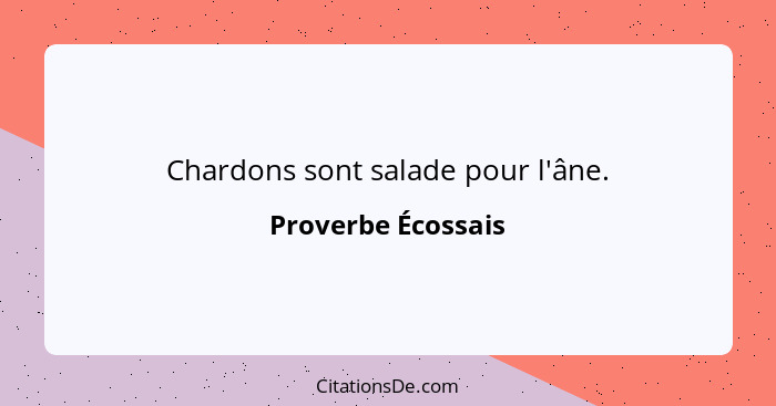 Chardons sont salade pour l'âne.... - Proverbe Écossais