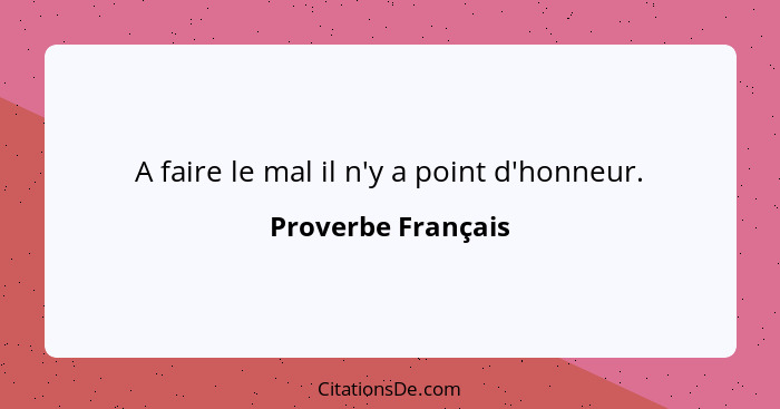 A faire le mal il n'y a point d'honneur.... - Proverbe Français