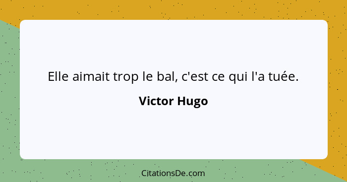 Elle aimait trop le bal, c'est ce qui l'a tuée.... - Victor Hugo