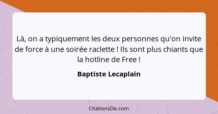 Là, on a typiquement les deux personnes qu'on invite de force à une soirée raclette ! Ils sont plus chiants que la hotline d... - Baptiste Lecaplain