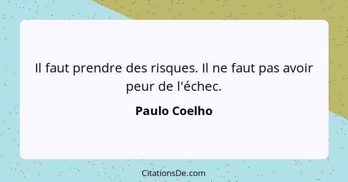 Il faut prendre des risques. Il ne faut pas avoir peur de l'échec.... - Paulo Coelho