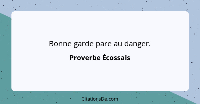 Bonne garde pare au danger.... - Proverbe Écossais