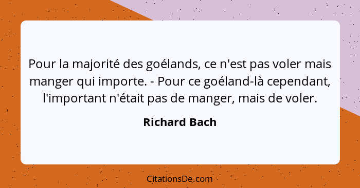 Pour la majorité des goélands, ce n'est pas voler mais manger qui importe. - Pour ce goéland-là cependant, l'important n'était pas de m... - Richard Bach