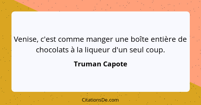 Venise, c'est comme manger une boîte entière de chocolats à la liqueur d'un seul coup.... - Truman Capote